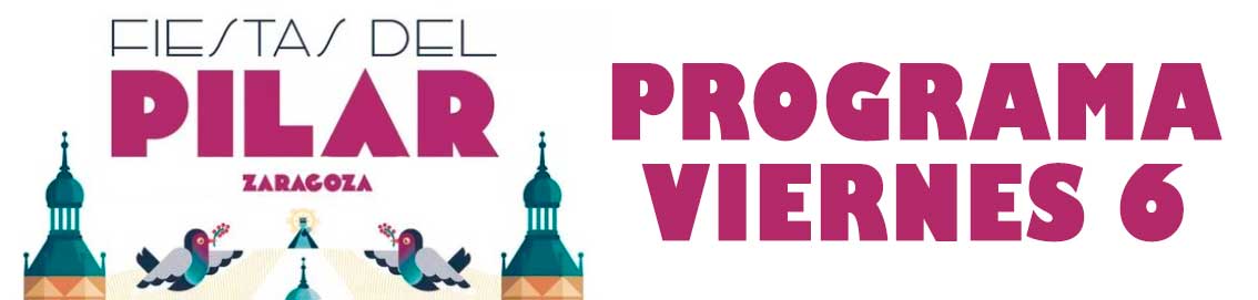 Programa de actos festivos del viernes 6 de octubre de 2023 de las Fiestas del Pilar 2023 de Zaragoza